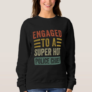 Engaged to a Super Hot Police Chief Funny Fiance F Sweatshirt