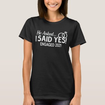 Engagement Announcement He Asked I Said Yes 2021 T-shirt by agadir at Zazzle