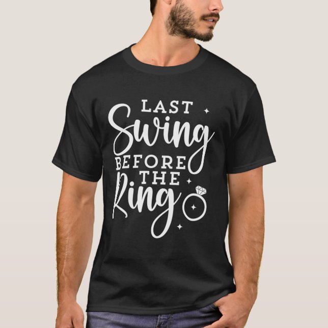 Engagement Last Swing Before The Ring Bachelorette T-Shirt (Front)
