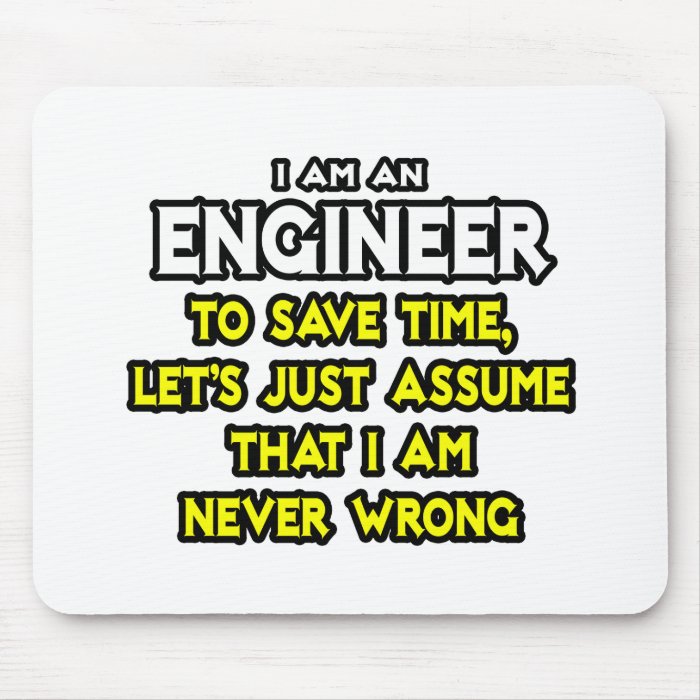 EngineerAssume I Am Never Wrong Mousepad