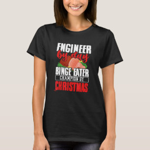 Engineer By Day Binge Eater Champion By Christmas T-Shirt