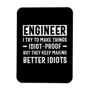 Engineer I Try To Make Things Idiot Proof But They Magnet