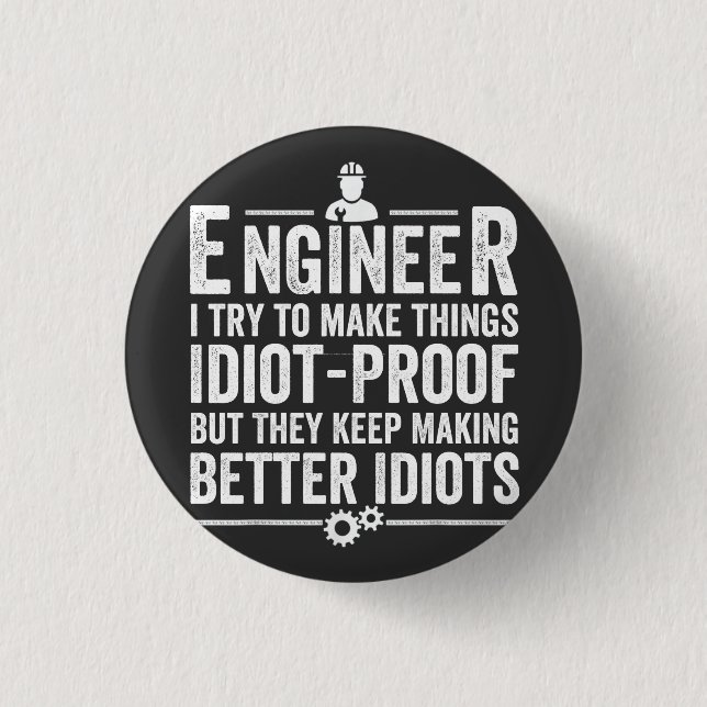 Engineer I Try To Make Things Idiot-Proof Button (Front)