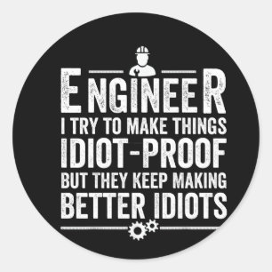 Engineer I Try To Make Things Idiot-Proof Classic Round Sticker