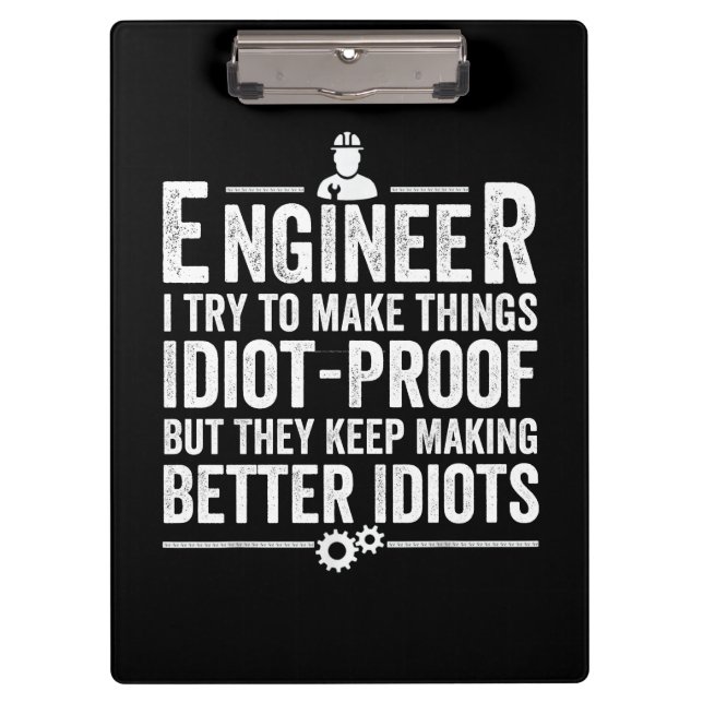 Engineer I Try To Make Things Idiot-Proof Clipboard (Front)