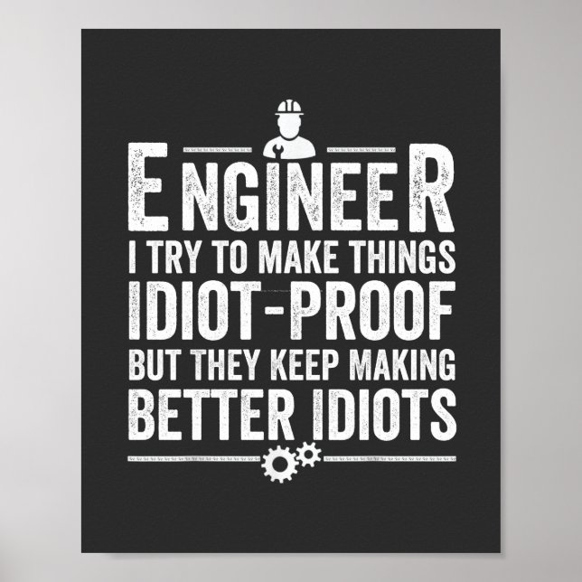 Engineer I Try To Make Things Idiot-Proof Poster (Front)