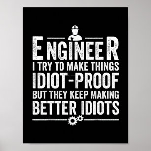 Engineer I Try To Make Things Idiot-Proof Poster
