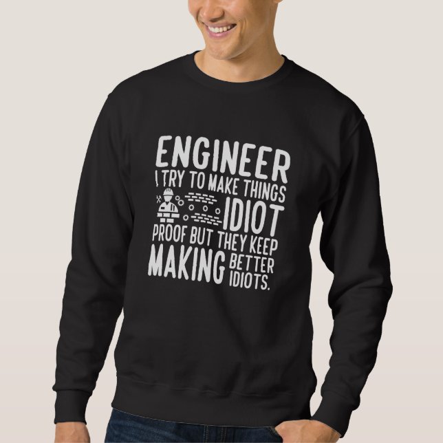 Engineer I try to make things idiot proof Sweatshirt (Front)