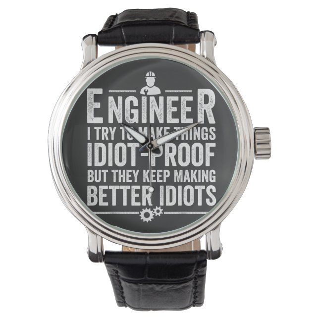Engineer I Try To Make Things Idiot-Proof Watch (Front)