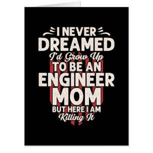 Engineer I Would Grow Up To Be An Engineer Mom Card