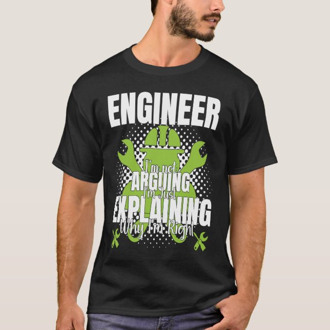 Engineer I'm Not Arguing  Engineering Quote Engine T-Shirt (Front)
