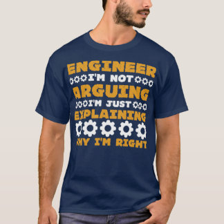 ENGINEER IM NOT ARGUING IM JUST EXPLAINING T-Shirt