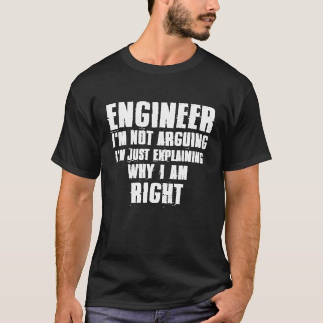 Engineer Im Not Arguing Im Just Explaining Why Im  T-Shirt (Front)