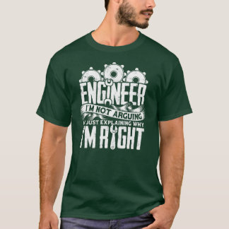 ENGINEER I'M NOT ARGUING I'M JUST EXPLAINING WHY T-Shirt