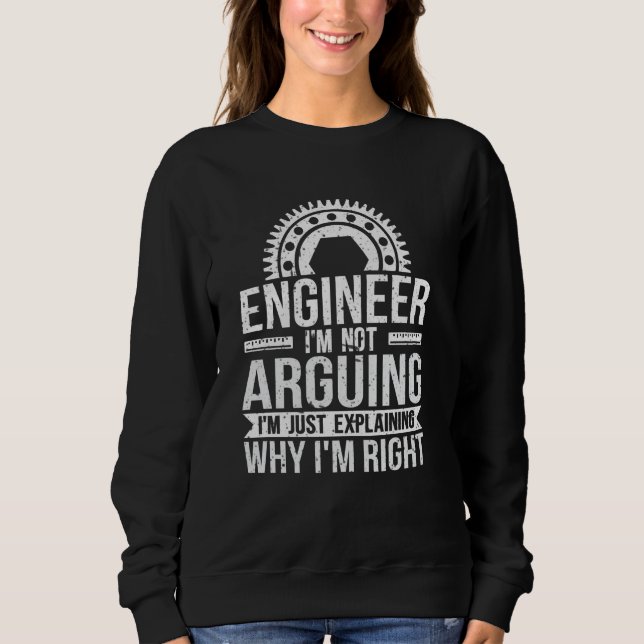 Engineer I'm Not Arguing Just Explaining Why I'm R Sweatshirt (Front)