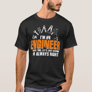 Engineer - Just Assume I'm Always Right T-Shirt