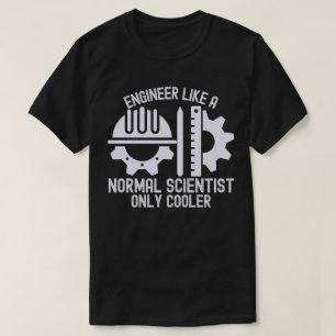 Engineer Like a Normal Scientist  Only Cooler T-Shirt
