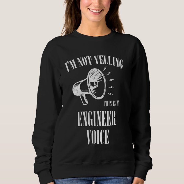 Engineer Voice Not Yelling Funny Sweatshirt (Front)