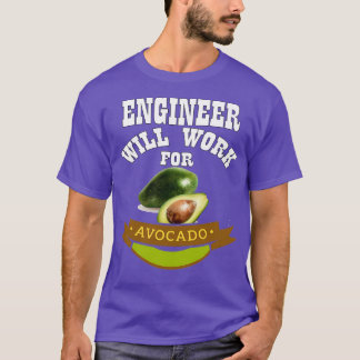 Engineer Will Work for Avocado 2 T-Shirt