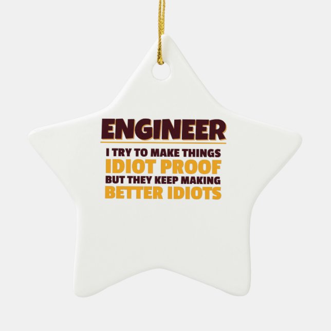 Engineering Engineer Try Make Things Idiot Proof Ceramic Ornament (Front)