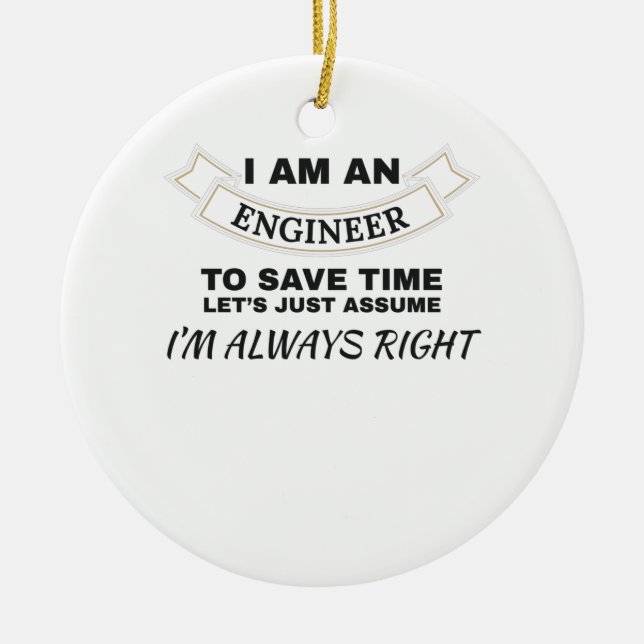 Engineering I'm An Engineer I'm Always Right Ceramic Ornament (Front)