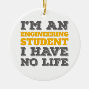 Engineering I'm an Engineering Student Ive No Life Ceramic Ornament