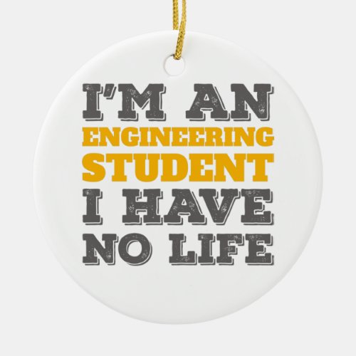 Engineering Im an Engineering Student Ive No Life Ceramic Ornament