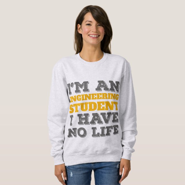 Engineering I'm an Engineering Student Ive No Life Sweatshirt (Front Full)