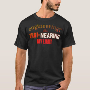 engineering? I'm engi-nearing my limit T-Shirt