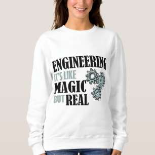 Engineering - It's Like Magic But Real Sweatshirt
