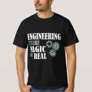 Engineering - It's Like Magic But Real T-Shirt