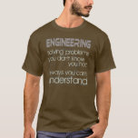 Engineering Solving Problems T-Shirt<br><div class="desc">Engineering. Solving problems you didn't know you had in ways you can't understand.</div>