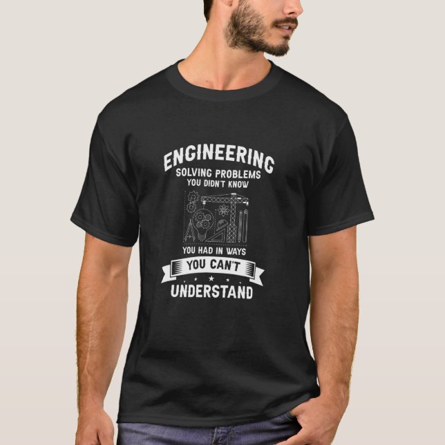 Engineering Solving Problems You Didn't Know You H T-Shirt (Front)