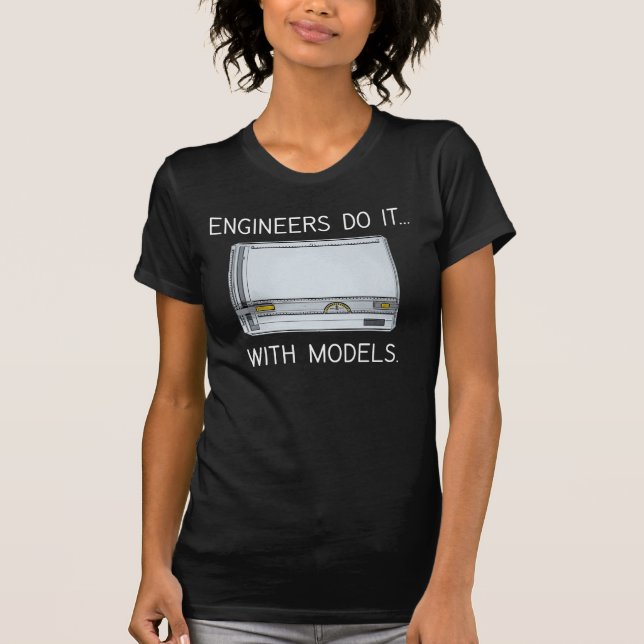 Engineers Do It... With Models. T-Shirt (Front)