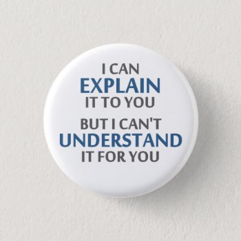 Engineer's Motto Can't Understand It For You Button by The_Shirt_Yurt at Zazzle