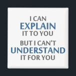 Engineer's Motto Can't Understand It For You Magnet<br><div class="desc">..but I can't understand it for you!  A worthy motto for any IT professional or engineer or mechanic or programmer.  Great science gift or tshirt for geeks and nerds of all persuasions.  Or a teacher.</div>