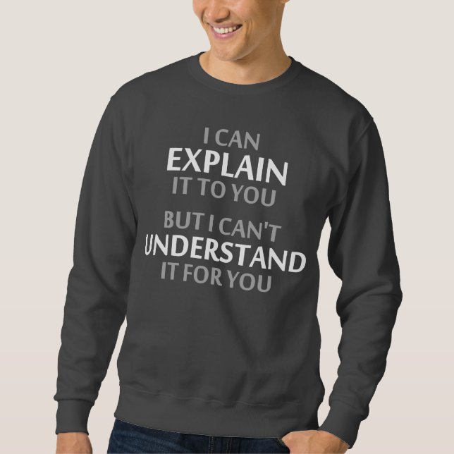 Engineer's Motto Can't Understand It For You Sweatshirt (Front)