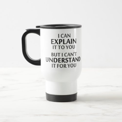 Engineers Motto Cant Understand It For You Travel Mug