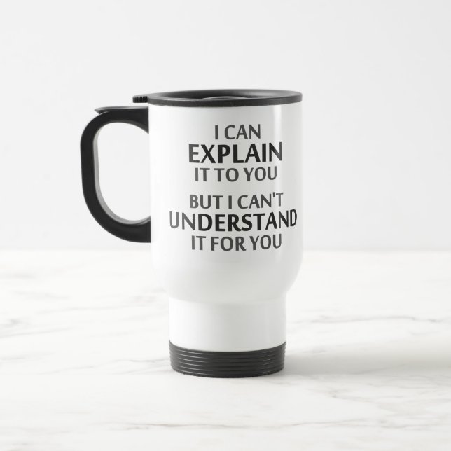 Engineer's Motto Can't Understand It For You Travel Mug (Left)