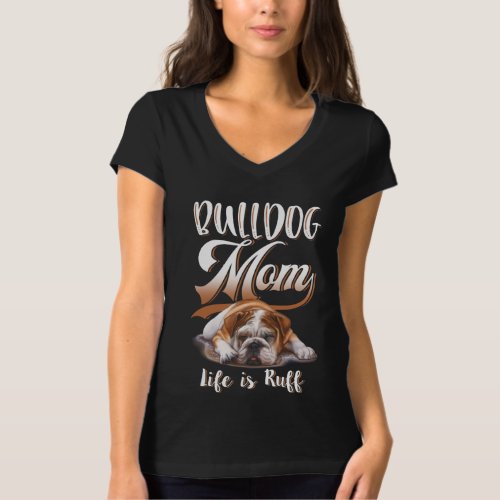English Bulldog Apparel Bulldog Mom Life Is Ruff T_Shirt