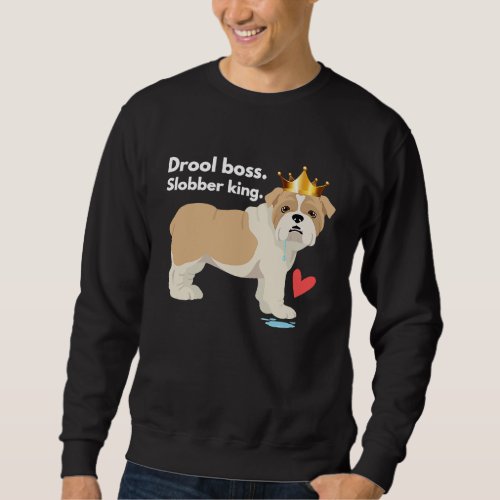 English Bulldog Drool Boss Slobber King Sweatshirt