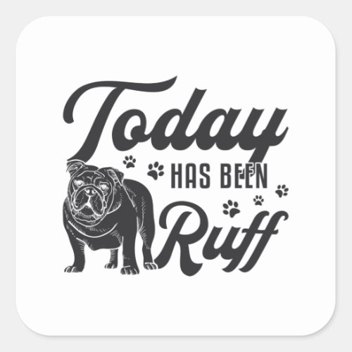 English Bulldog Today Has Been Ruff Dog Funny Square Sticker