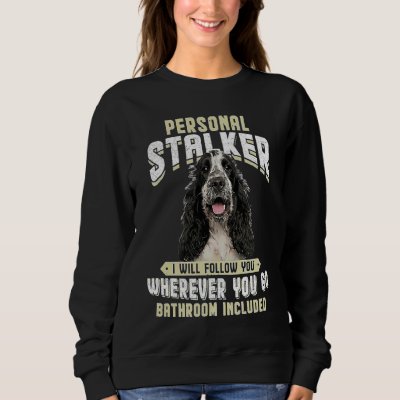 English Cocker Spaniel Personal Stalker I Will Fol Sweatshirt