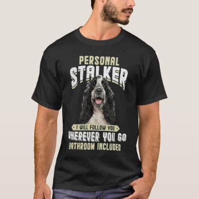 English Cocker Spaniel Personal Stalker I Will Fol T-Shirt