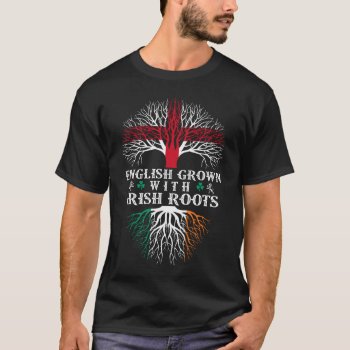 English Grown With Irish Roots T-shirt by TeeVill at Zazzle