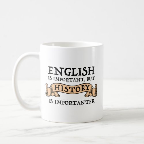 English Is Important But History Is Importanter Coffee Mug