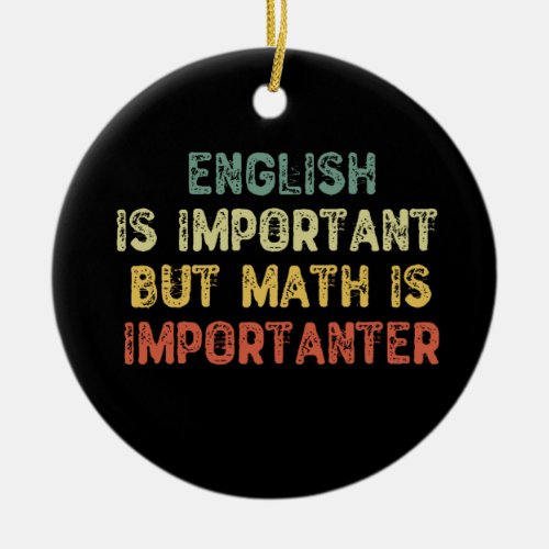 English Is Important But Math Is Importanter Ceramic Ornament