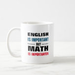 English is important but math is importanter coffee mug<br><div class="desc">This is a great gift for a coworker,  friend or anyone with a sense of humor. Text and font can be changed to your preference. If you need any assistance customizing your product,  please contact me through my store and I will be happy to help.</div>