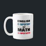 English is important but math is importanter coffee mug<br><div class="desc">This is a great gift for a coworker,  friend or anyone with a sense of humor. Text and font can be changed to your preference. If you need any assistance customizing your product,  please contact me through my store and I will be happy to help.</div>