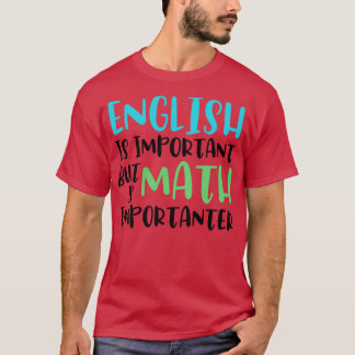English Is Important But Math Is Importanter Funny T-Shirt